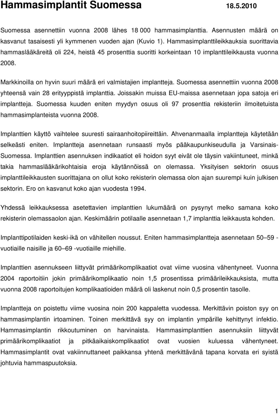 Markkinoilla on hyvin suuri määrä eri valmistajien implantteja. Suomessa asennettiin vuonna 28 yhteensä vain 28 erityyppistä implanttia.