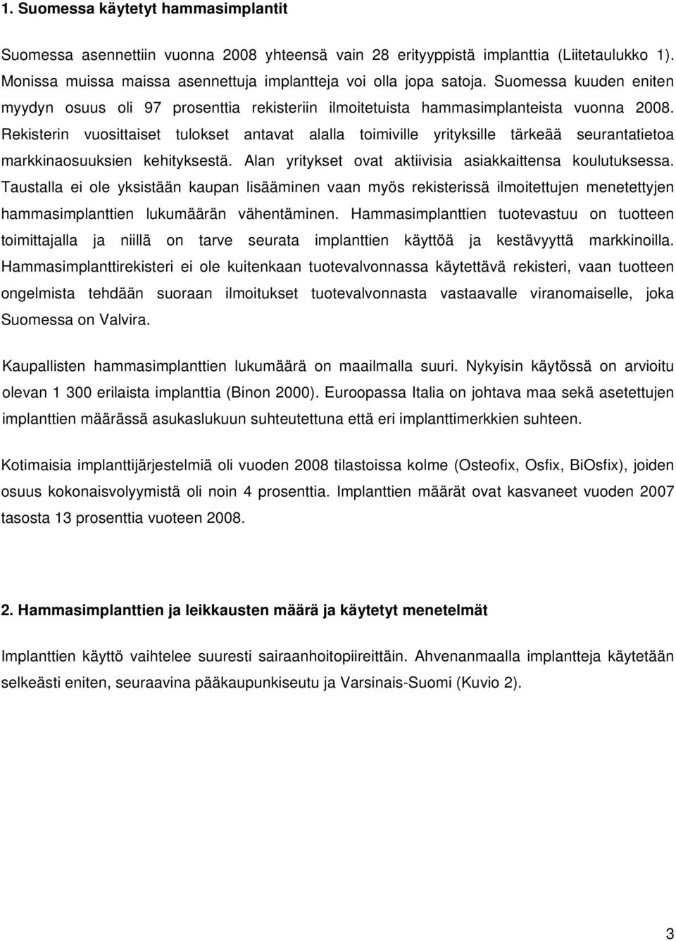 Rekisterin vuosittaiset tulokset antavat alalla toimiville yrityksille tärkeää seurantatietoa markkinaosuuksien kehityksestä. Alan yritykset ovat aktiivisia asiakkaittensa koulutuksessa.