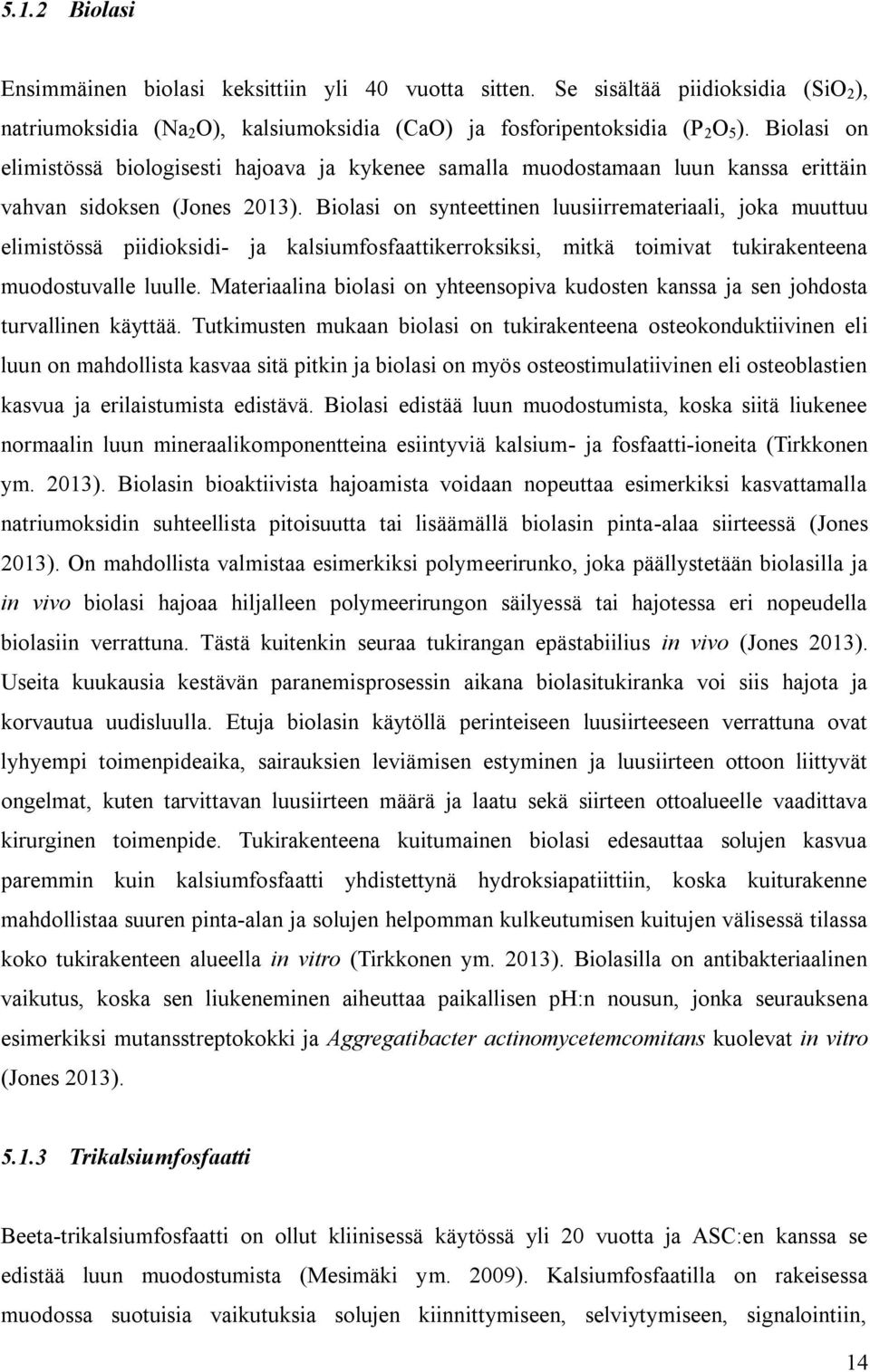 Biolasi on synteettinen luusiirremateriaali, joka muuttuu elimistössä piidioksidi- ja kalsiumfosfaattikerroksiksi, mitkä toimivat tukirakenteena muodostuvalle luulle.