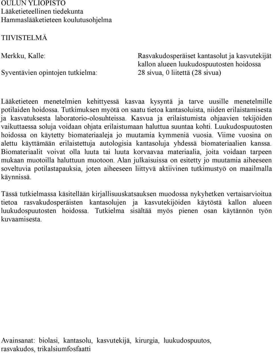 Tutkimuksen myötä on saatu tietoa kantasoluista, niiden erilaistamisesta ja kasvatuksesta laboratorio-olosuhteissa.