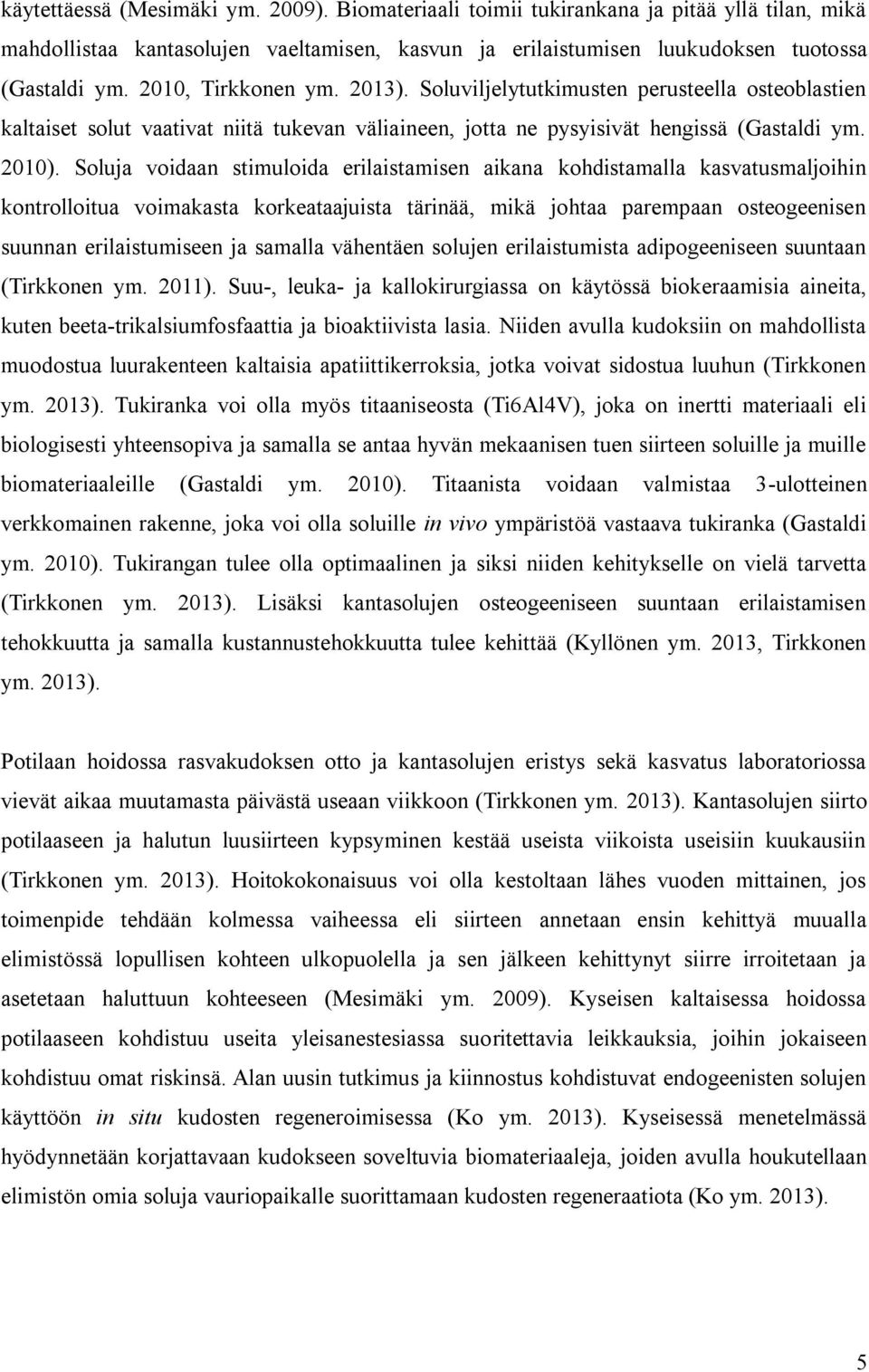 Soluja voidaan stimuloida erilaistamisen aikana kohdistamalla kasvatusmaljoihin kontrolloitua voimakasta korkeataajuista tärinää, mikä johtaa parempaan osteogeenisen suunnan erilaistumiseen ja