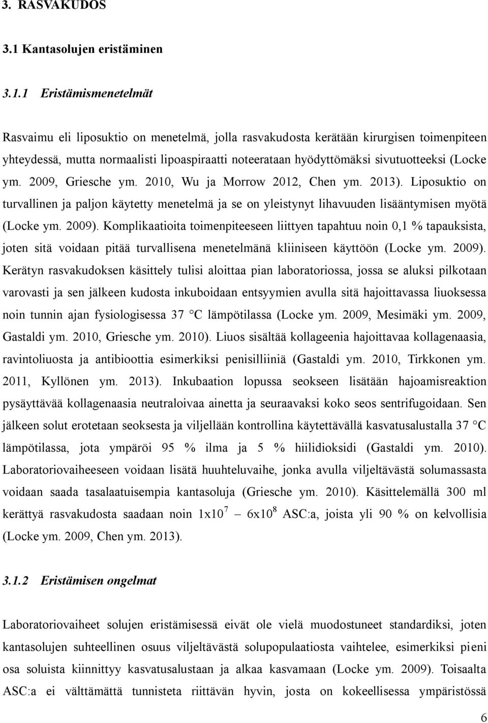 1 Eristämismenetelmät Rasvaimu eli liposuktio on menetelmä, jolla rasvakudosta kerätään kirurgisen toimenpiteen yhteydessä, mutta normaalisti lipoaspiraatti noteerataan hyödyttömäksi sivutuotteeksi