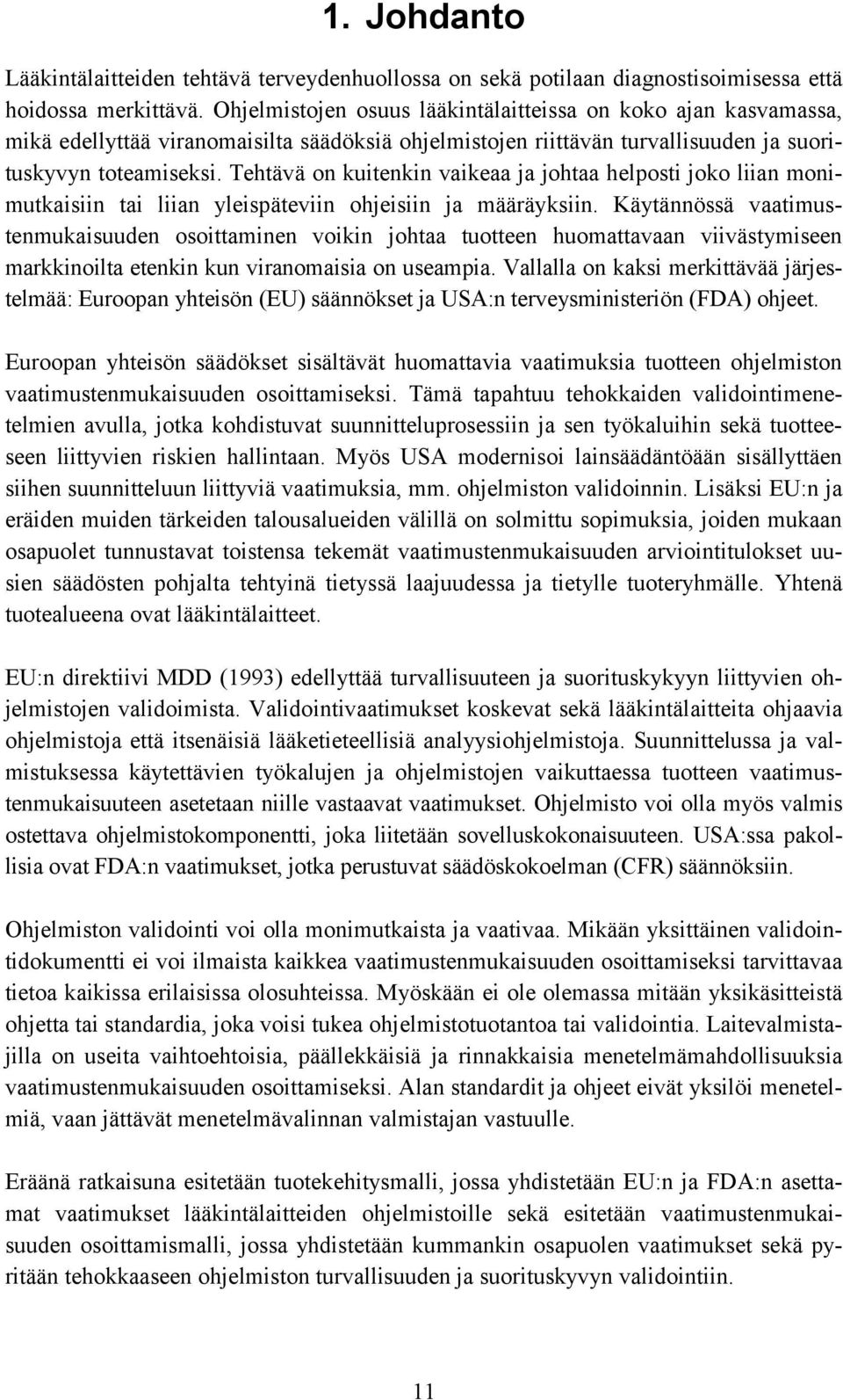 Tehtävä on kuitenkin vaikeaa ja johtaa helposti joko liian monimutkaisiin tai liian yleispäteviin ohjeisiin ja määräyksiin.