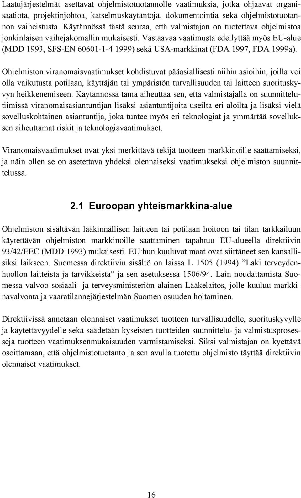 Vastaavaa vaatimusta edellyttää myös EU-alue (MDD 1993, SFS-EN 60601-1-4 1999) sekä USA-markkinat (FDA 1997, FDA 1999a).