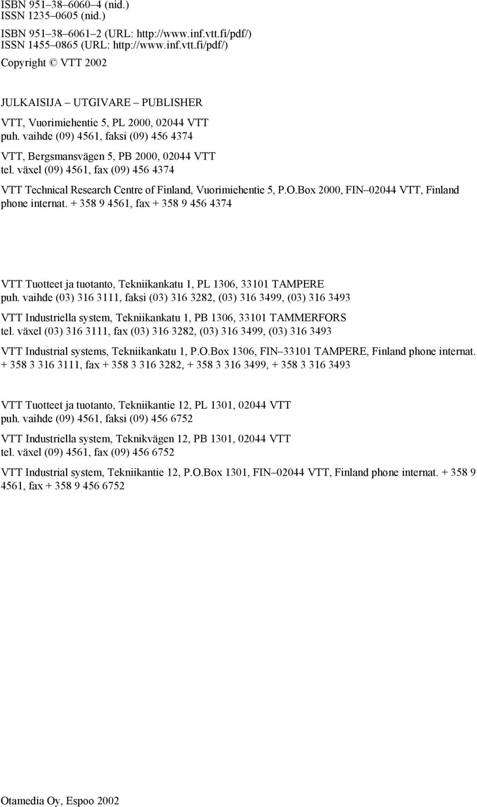 Box 2000, FIN 02044 VTT, Finland phone internat. + 358 9 4561, fax + 358 9 456 4374 VTT Tuotteet ja tuotanto, Tekniikankatu 1, PL 1306, 33101 TAMPERE puh.