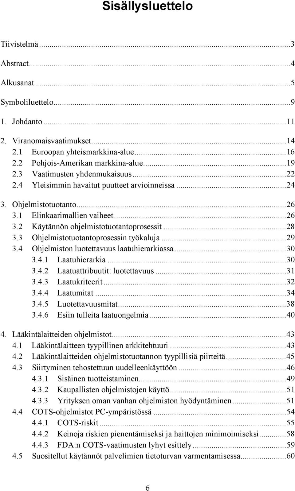 ..28 3.3 Ohjelmistotuotantoprosessin työkaluja...29 3.4 Ohjelmiston luotettavuus laatuhierarkiassa...30 3.4.1 Laatuhierarkia...30 3.4.2 Laatuattribuutit: luotettavuus...31 3.4.3 Laatukriteerit...32 3.