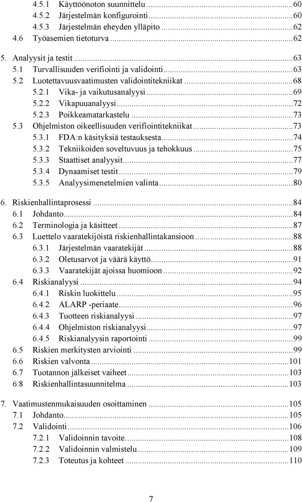 3 Ohjelmiston oikeellisuuden verifiointitekniikat...73 5.3.1 FDA:n käsityksiä testauksesta...74 5.3.2 Tekniikoiden soveltuvuus ja tehokkuus...75 5.3.3 Staattiset analyysit...77 5.3.4 Dynaamiset testit.