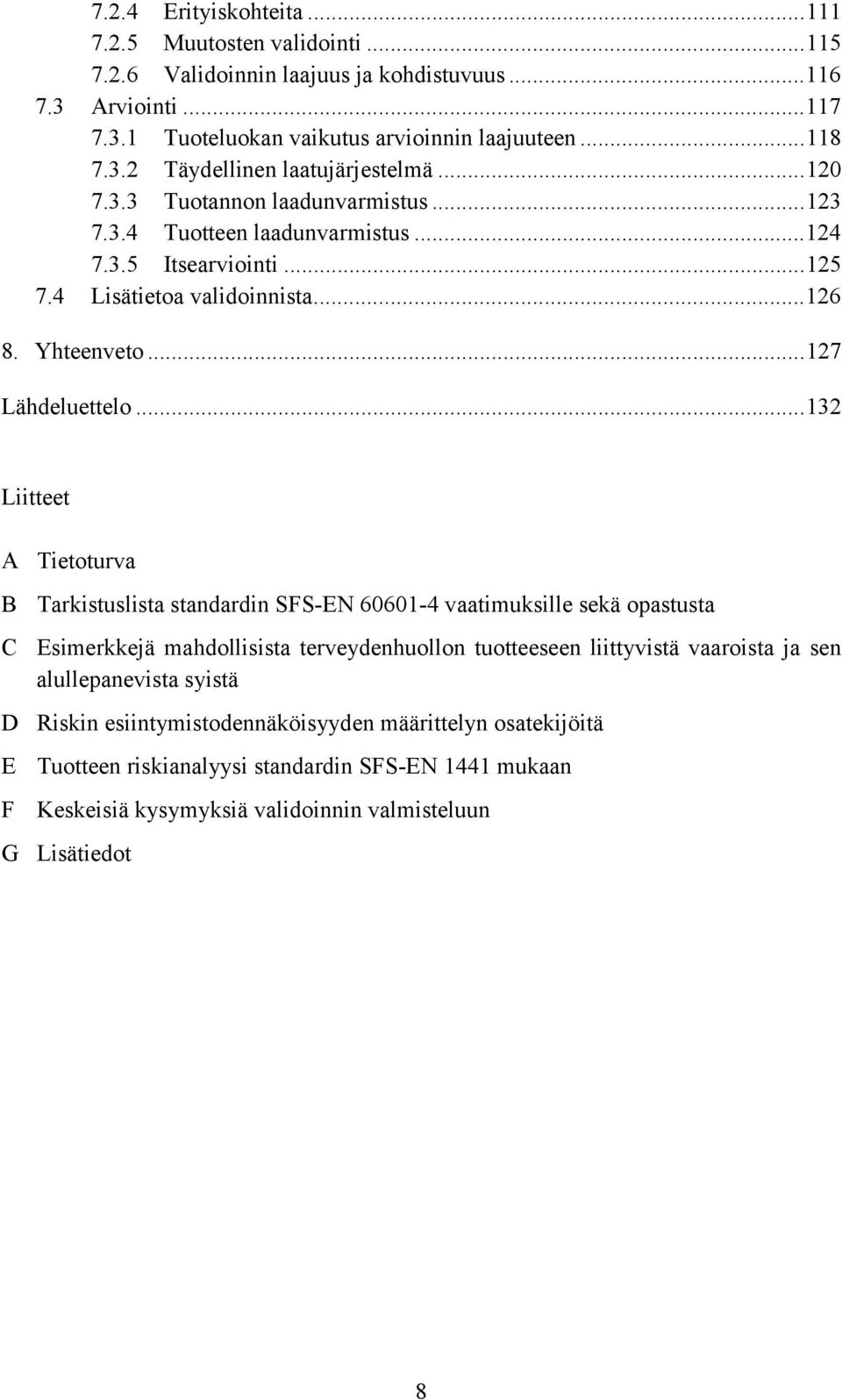 ..132 Liitteet A Tietoturva B Tarkistuslista standardin SFS-EN 60601-4 vaatimuksille sekä opastusta C Esimerkkejä mahdollisista terveydenhuollon tuotteeseen liittyvistä vaaroista ja sen