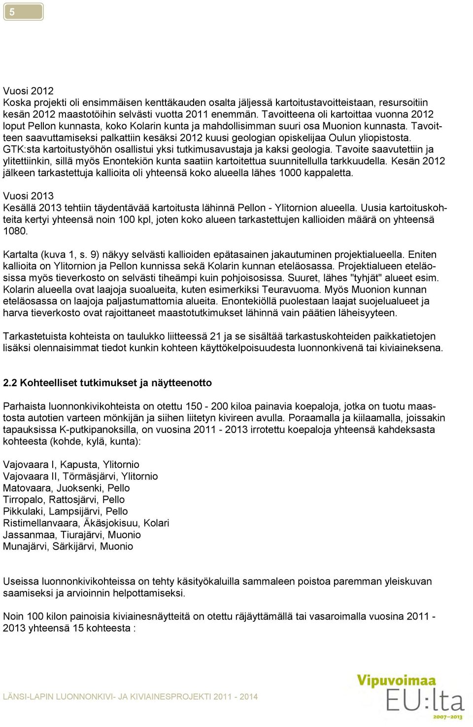 Tavoitteen saavuttamiseksi palkattiin kesäksi 2012 kuusi geologian opiskelijaa Oulun yliopistosta. GTK:sta kartoitustyöhön osallistui yksi tutkimusavustaja ja kaksi geologia.
