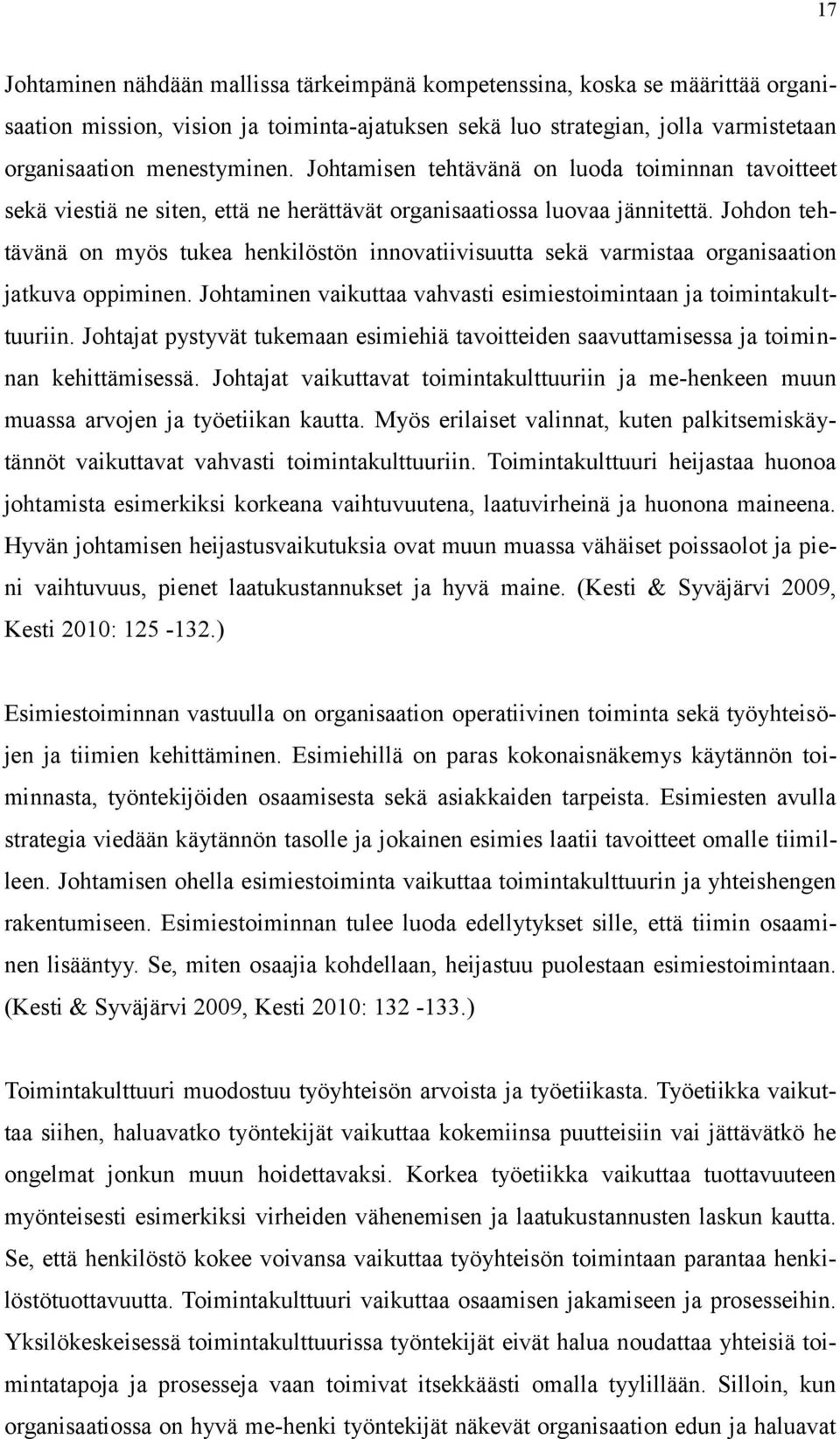 Johdon tehtävänä on myös tukea henkilöstön innovatiivisuutta sekä varmistaa organisaation jatkuva oppiminen. Johtaminen vaikuttaa vahvasti esimiestoimintaan ja toimintakulttuuriin.