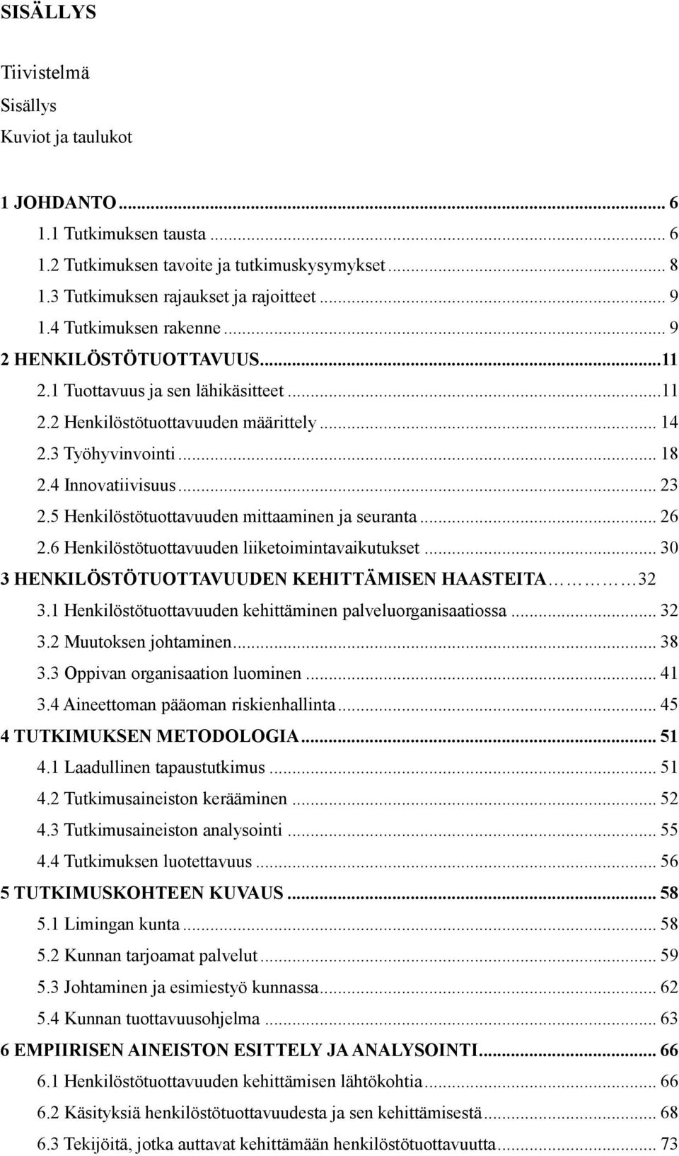 5 Henkilöstötuottavuuden mittaaminen ja seuranta... 26 2.6 Henkilöstötuottavuuden liiketoimintavaikutukset... 30 3 HENKILÖSTÖTUOTTAVUUDEN KEHITTÄMISEN HAASTEITA 32 3.