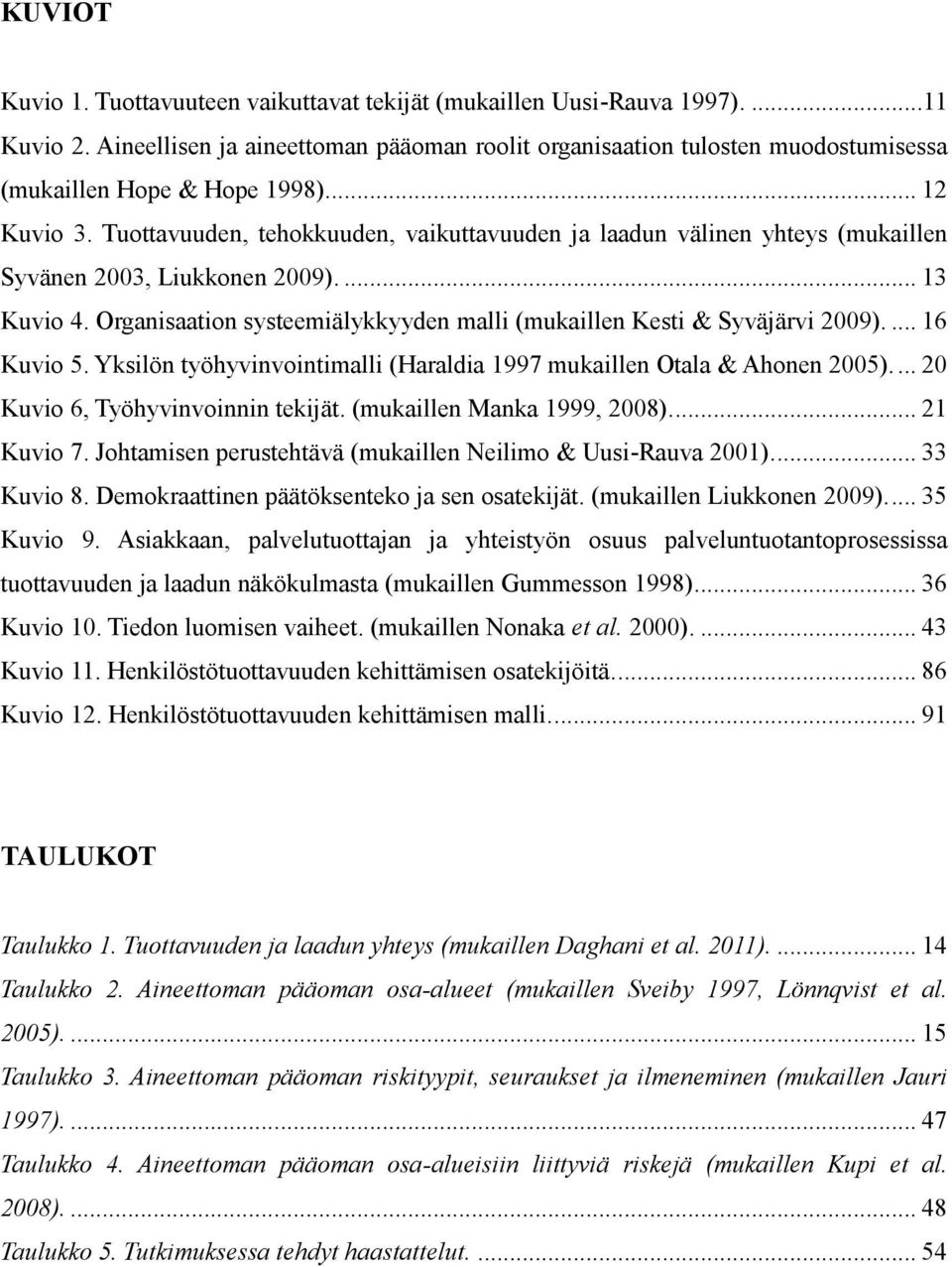 Tuottavuuden, tehokkuuden, vaikuttavuuden ja laadun välinen yhteys (mukaillen Syvänen 2003, Liukkonen 2009).... 13 Kuvio 4. Organisaation systeemiälykkyyden malli (mukaillen Kesti & Syväjärvi 2009).