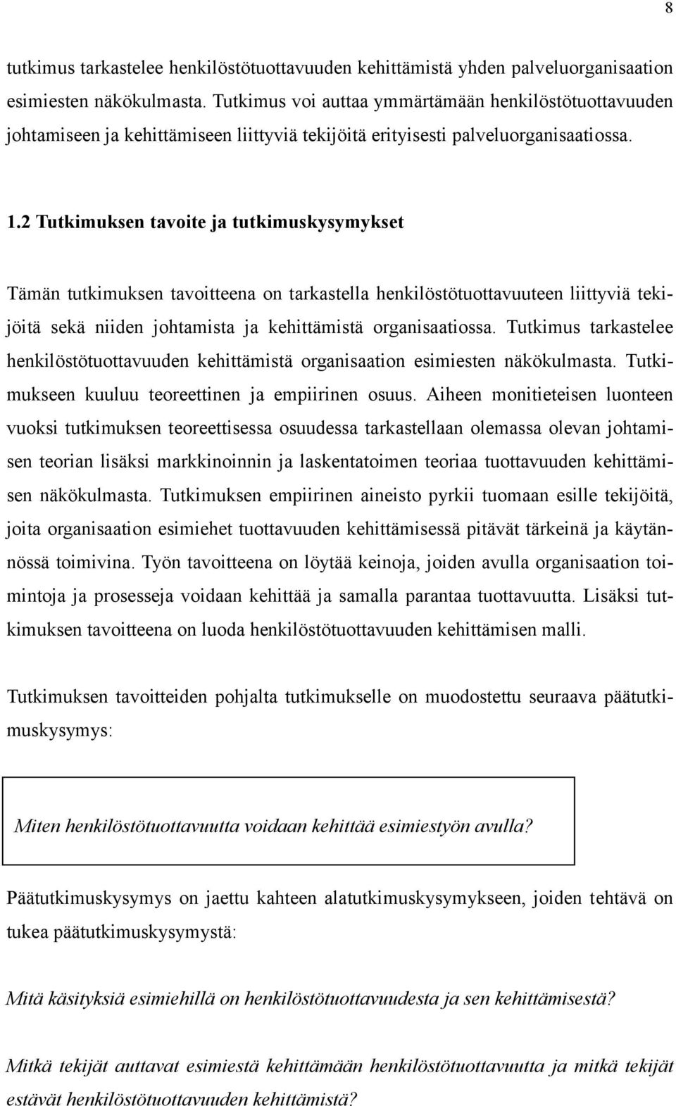 2 Tutkimuksen tavoite ja tutkimuskysymykset Tämän tutkimuksen tavoitteena on tarkastella henkilöstötuottavuuteen liittyviä tekijöitä sekä niiden johtamista ja kehittämistä organisaatiossa.