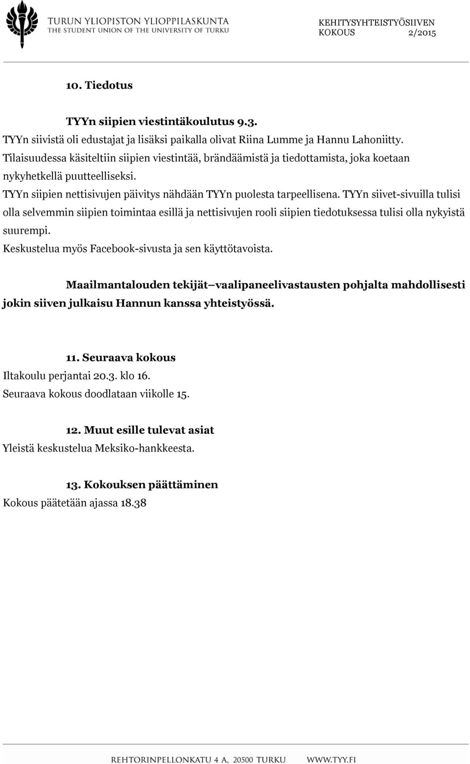 TYYn siivet-sivuilla tulisi olla selvemmin siipien toimintaa esillä ja nettisivujen rooli siipien tiedotuksessa tulisi olla nykyistä suurempi. Keskustelua myös Facebook-sivusta ja sen käyttötavoista.