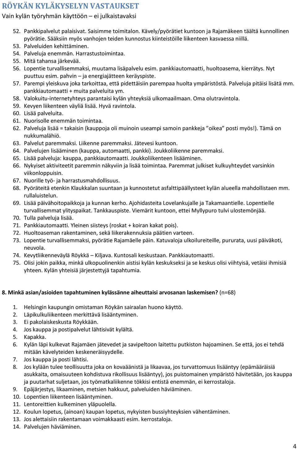 Lopentie turvallisemmaksi, muutama lisäpalvelu esim. pankkiautomaatti, huoltoasema, kierrätys. Nyt puuttuu esim. pahvin ja energiajätteen keräyspiste. 57.