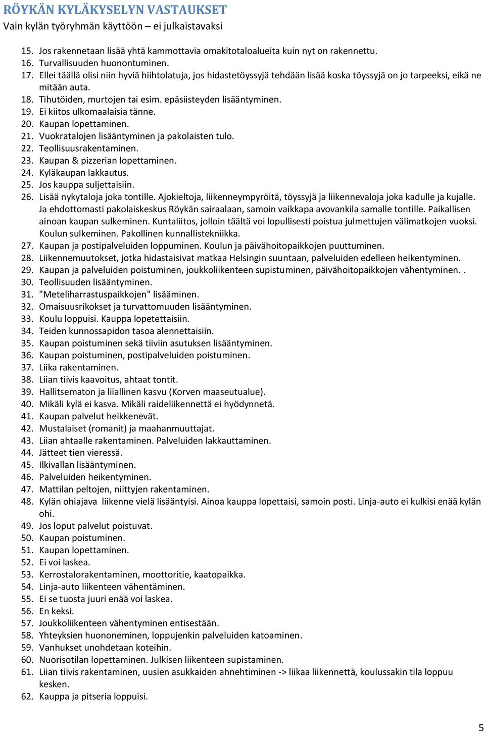 Ei kiitos ulkomaalaisia tänne. 20. Kaupan lopettaminen. 21. Vuokratalojen lisääntyminen ja pakolaisten tulo. 22. Teollisuusrakentaminen. 23. Kaupan & pizzerian lopettaminen. 24. Kyläkaupan lakkautus.