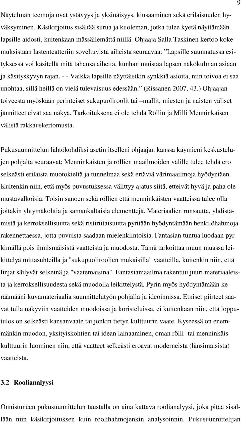 Ohjaaja Salla Taskinen kertoo kokemuksistaan lastenteatteriin soveltuvista aiheista seuraavaa: Lapsille suunnatussa esityksessä voi käsitellä mitä tahansa aihetta, kunhan muistaa lapsen näkökulman