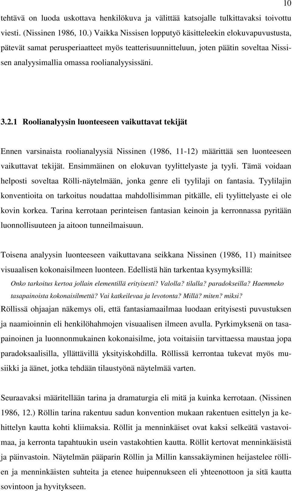 1 Roolianalyysin luonteeseen vaikuttavat tekijät Ennen varsinaista roolianalyysiä Nissinen (1986, 11-12) määrittää sen luonteeseen vaikuttavat tekijät. Ensimmäinen on elokuvan tyylittelyaste ja tyyli.