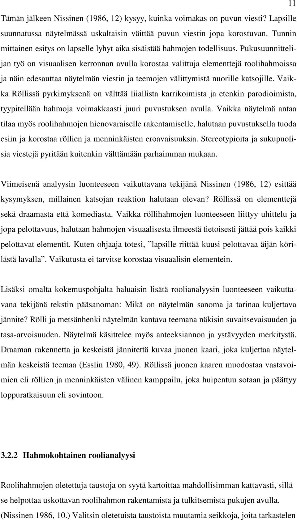 Pukusuunnittelijan työ on visuaalisen kerronnan avulla korostaa valittuja elementtejä roolihahmoissa ja näin edesauttaa näytelmän viestin ja teemojen välittymistä nuorille katsojille.