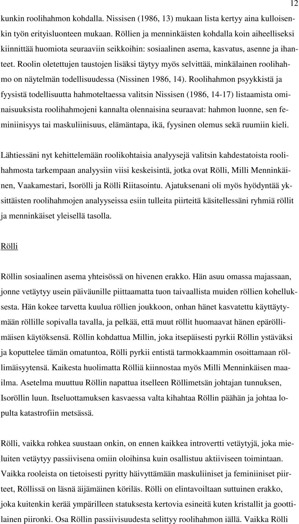 Roolin oletettujen taustojen lisäksi täytyy myös selvittää, minkälainen roolihahmo on näytelmän todellisuudessa (Nissinen 1986, 14).