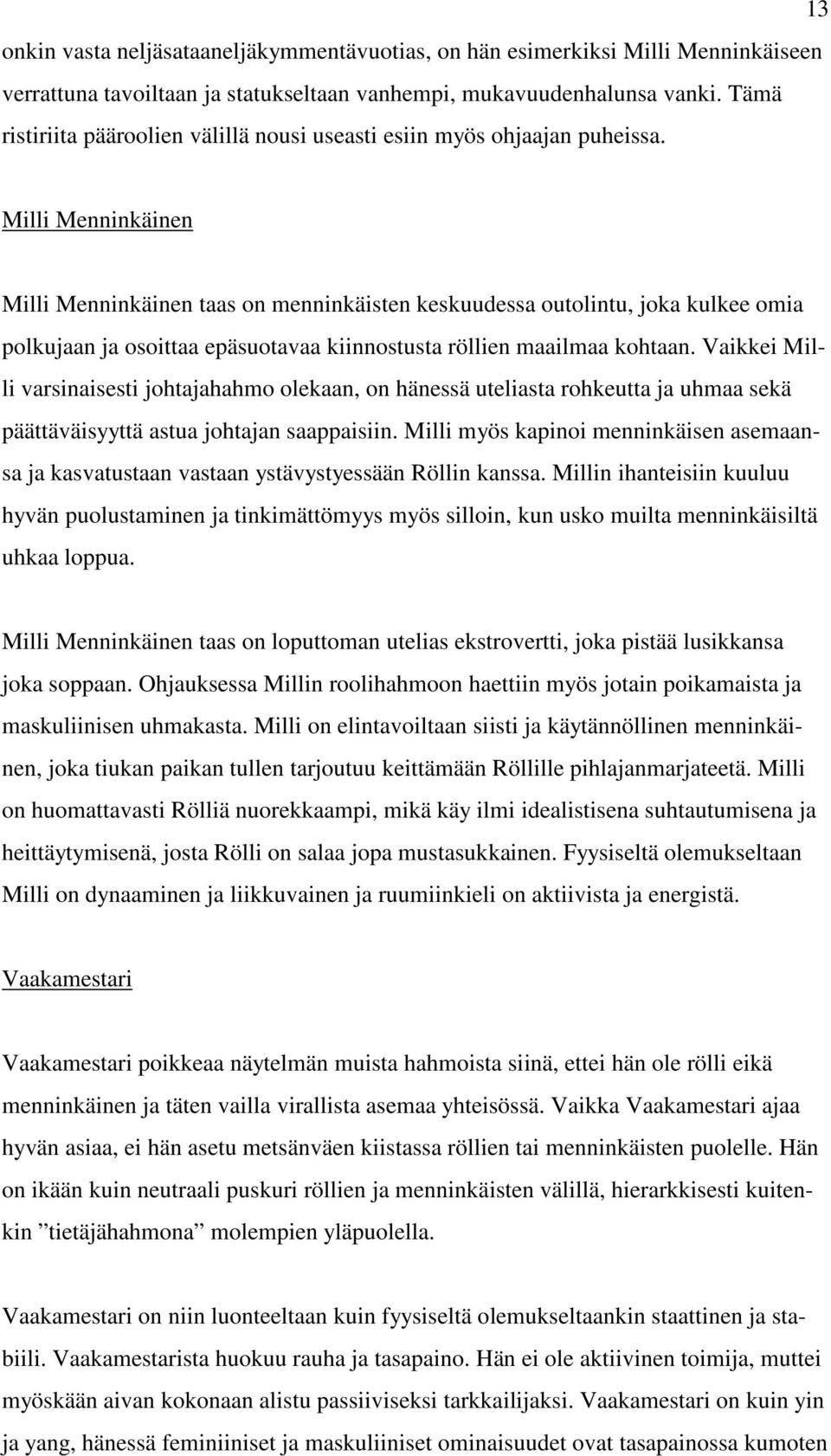 Milli Menninkäinen Milli Menninkäinen taas on menninkäisten keskuudessa outolintu, joka kulkee omia polkujaan ja osoittaa epäsuotavaa kiinnostusta röllien maailmaa kohtaan.