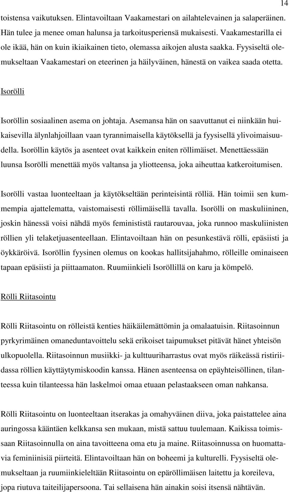 Isorölli Isoröllin sosiaalinen asema on johtaja. Asemansa hän on saavuttanut ei niinkään huikaisevilla älynlahjoillaan vaan tyrannimaisella käytöksellä ja fyysisellä ylivoimaisuudella.