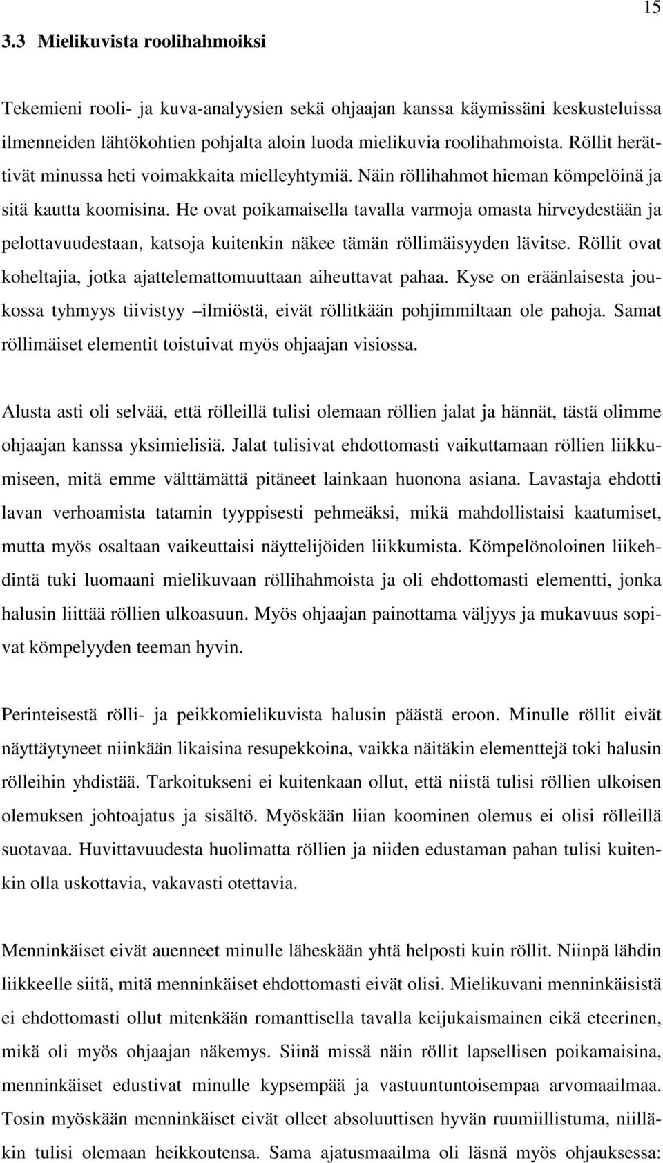 He ovat poikamaisella tavalla varmoja omasta hirveydestään ja pelottavuudestaan, katsoja kuitenkin näkee tämän röllimäisyyden lävitse.