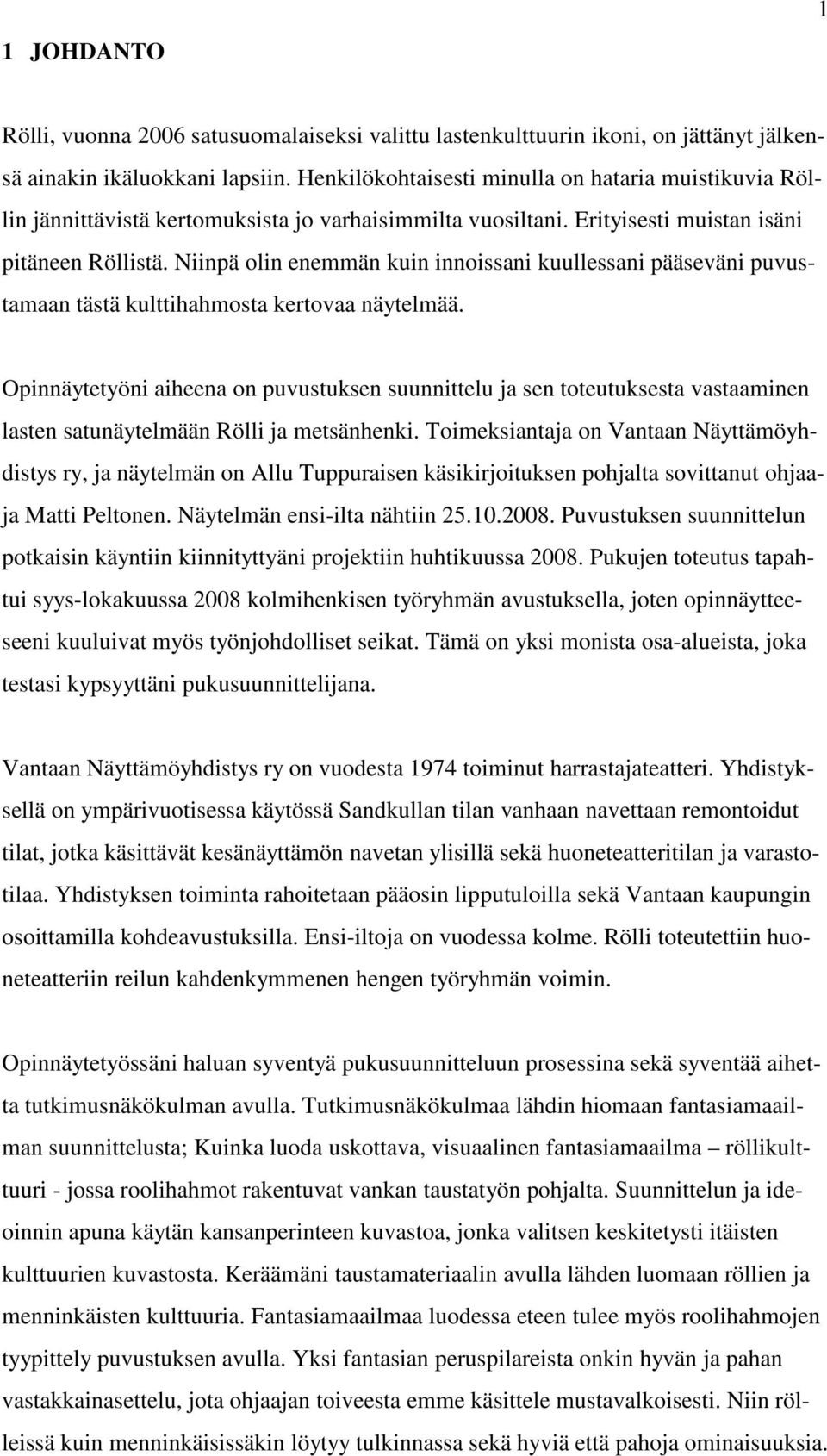 Niinpä olin enemmän kuin innoissani kuullessani pääseväni puvustamaan tästä kulttihahmosta kertovaa näytelmää.