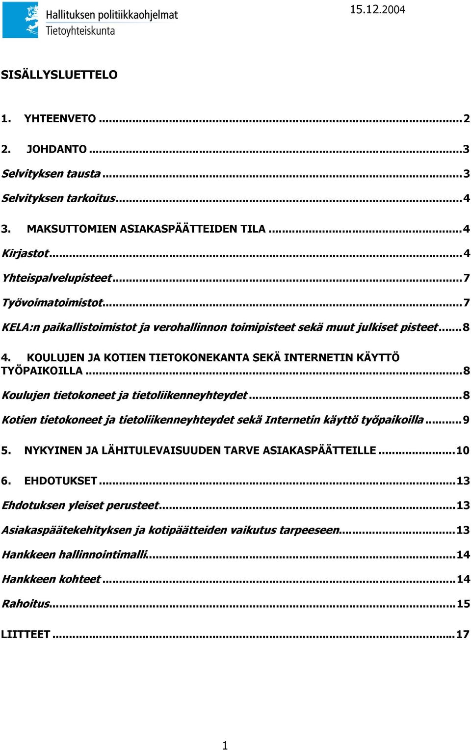 ..8 Koulujen tietokoneet ja tietoliikenneyhteydet...8 Kotien tietokoneet ja tietoliikenneyhteydet sekä Internetin käyttö työpaikoilla...9 5.