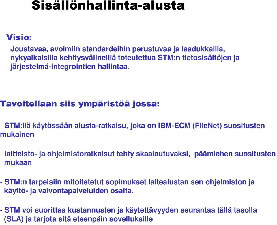 Tavoitellaan siis ympäristöä jossa: - STM:llä käytössään alusta-ratkaisu, joka on IBM-ECM (FileNet) suositusten mukainen - laitteisto- ja ohjelmistoratkaisut