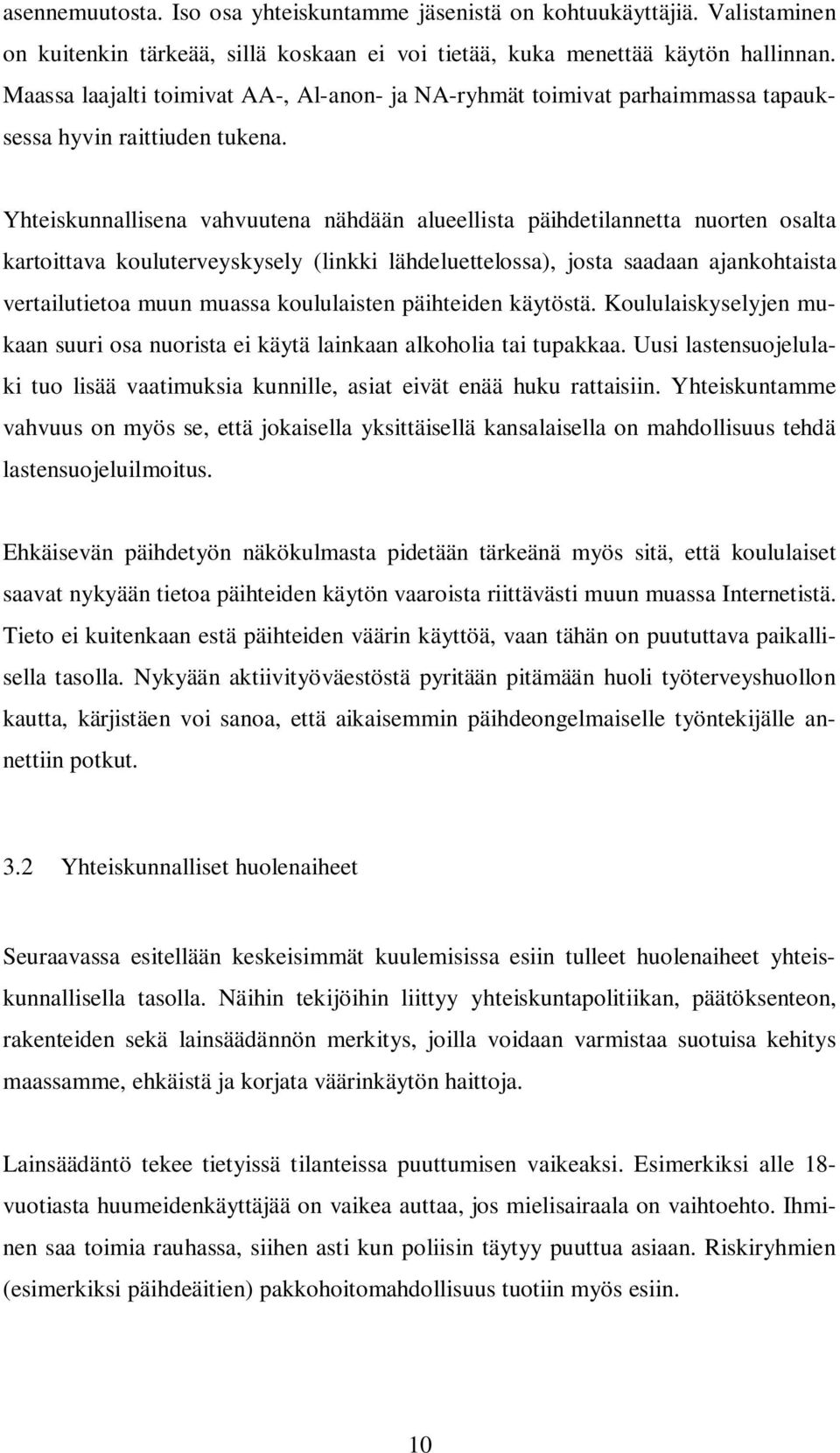 Yhteiskunnallisena vahvuutena nähdään alueellista päihdetilannetta nuorten osalta kartoittava kouluterveyskysely (linkki lähdeluettelossa), josta saadaan ajankohtaista vertailutietoa muun muassa