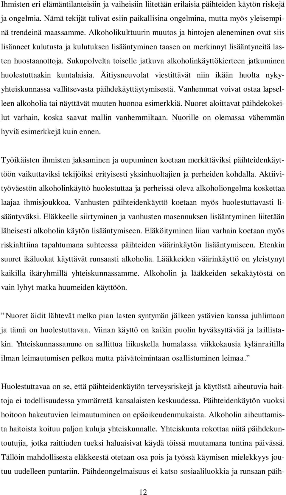 Sukupolvelta toiselle jatkuva alkoholinkäyttökierteen jatkuminen huolestuttaakin kuntalaisia. Äitiysneuvolat viestittävät niin ikään huolta nykyyhteiskunnassa vallitsevasta päihdekäyttäytymisestä.