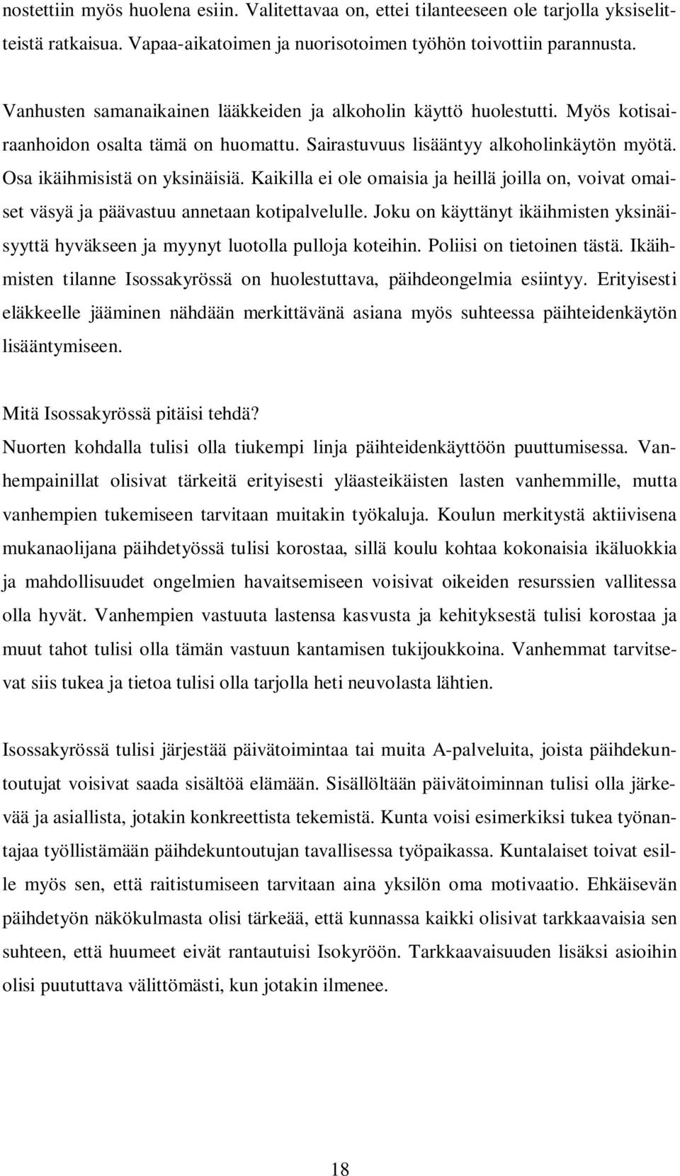 Kaikilla ei ole omaisia ja heillä joilla on, voivat omaiset väsyä ja päävastuu annetaan kotipalvelulle. Joku on käyttänyt ikäihmisten yksinäisyyttä hyväkseen ja myynyt luotolla pulloja koteihin.