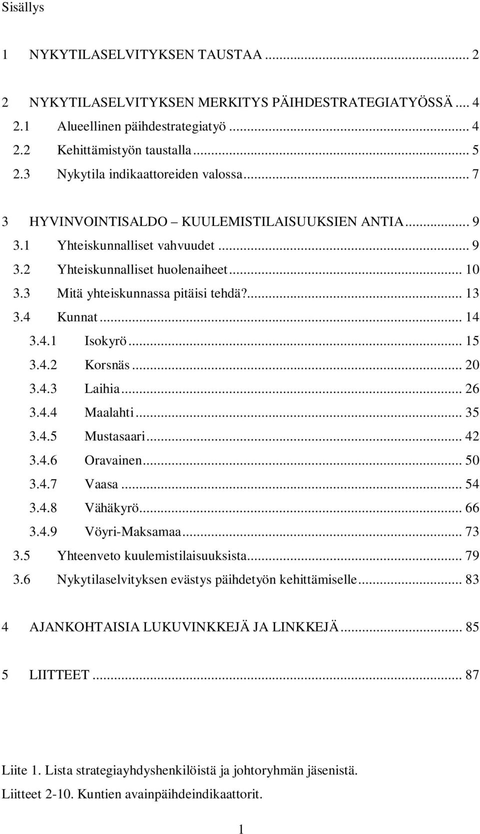 3 Mitä yhteiskunnassa pitäisi tehdä?... 13 3.4 Kunnat... 14 3.4.1 Isokyrö... 15 3.4.2 Korsnäs... 20 3.4.3 Laihia... 26 3.4.4 Maalahti... 35 3.4.5 Mustasaari... 42 3.4.6 Oravainen... 50 3.4.7 Vaasa.