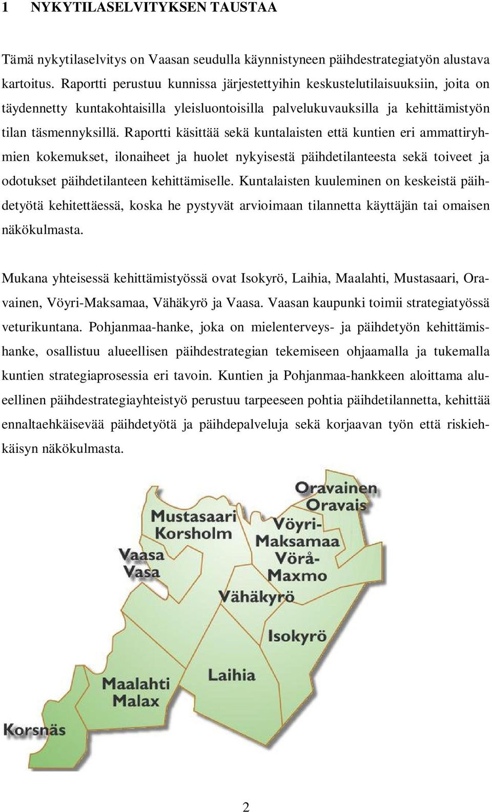 Raportti käsittää sekä kuntalaisten että kuntien eri ammattiryhmien kokemukset, ilonaiheet ja huolet nykyisestä päihdetilanteesta sekä toiveet ja odotukset päihdetilanteen kehittämiselle.