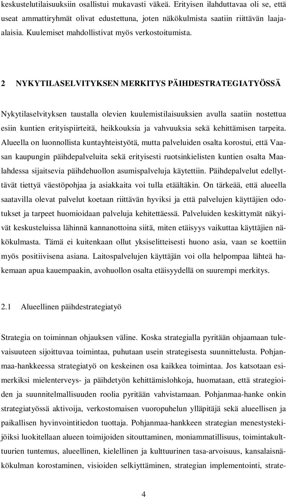 2 NYKYTILASELVITYKSEN MERKITYS PÄIHDESTRATEGIATYÖSSÄ Nykytilaselvityksen taustalla olevien kuulemistilaisuuksien avulla saatiin nostettua esiin kuntien erityispiirteitä, heikkouksia ja vahvuuksia