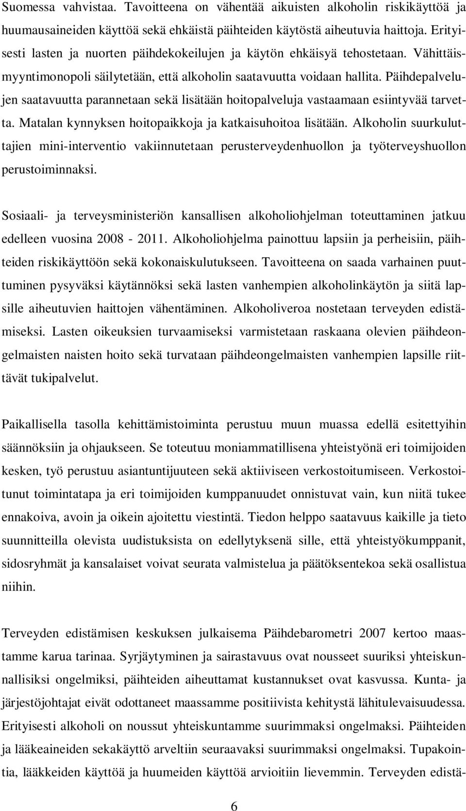 Päihdepalvelujen saatavuutta parannetaan sekä lisätään hoitopalveluja vastaamaan esiintyvää tarvetta. Matalan kynnyksen hoitopaikkoja ja katkaisuhoitoa lisätään.