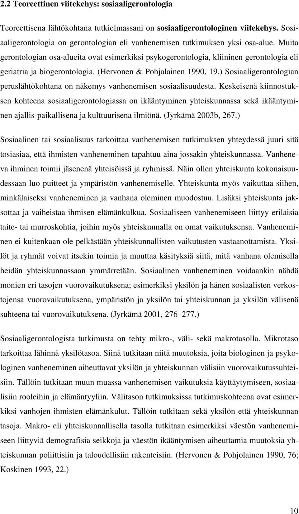 Muita gerontologian osa-alueita ovat esimerkiksi psykogerontologia, kliininen gerontologia eli geriatria ja biogerontologia. (Hervonen & Pohjalainen 1990, 19.