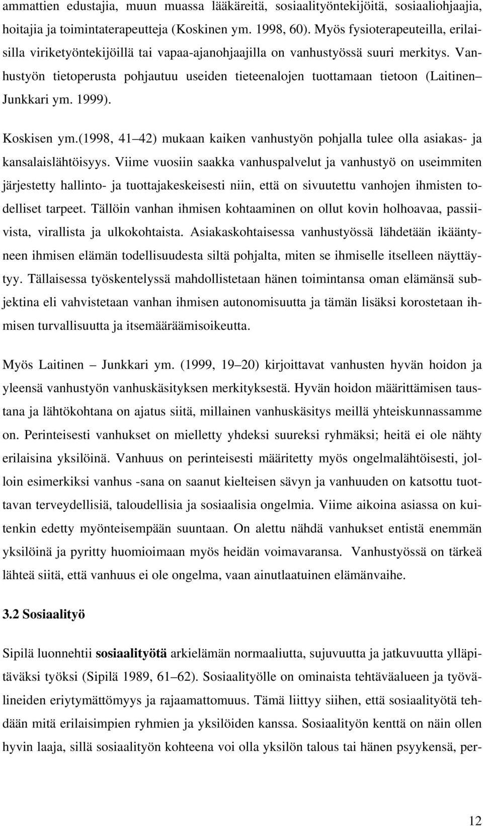 Vanhustyön tietoperusta pohjautuu useiden tieteenalojen tuottamaan tietoon (Laitinen Junkkari ym. 1999). Koskisen ym.