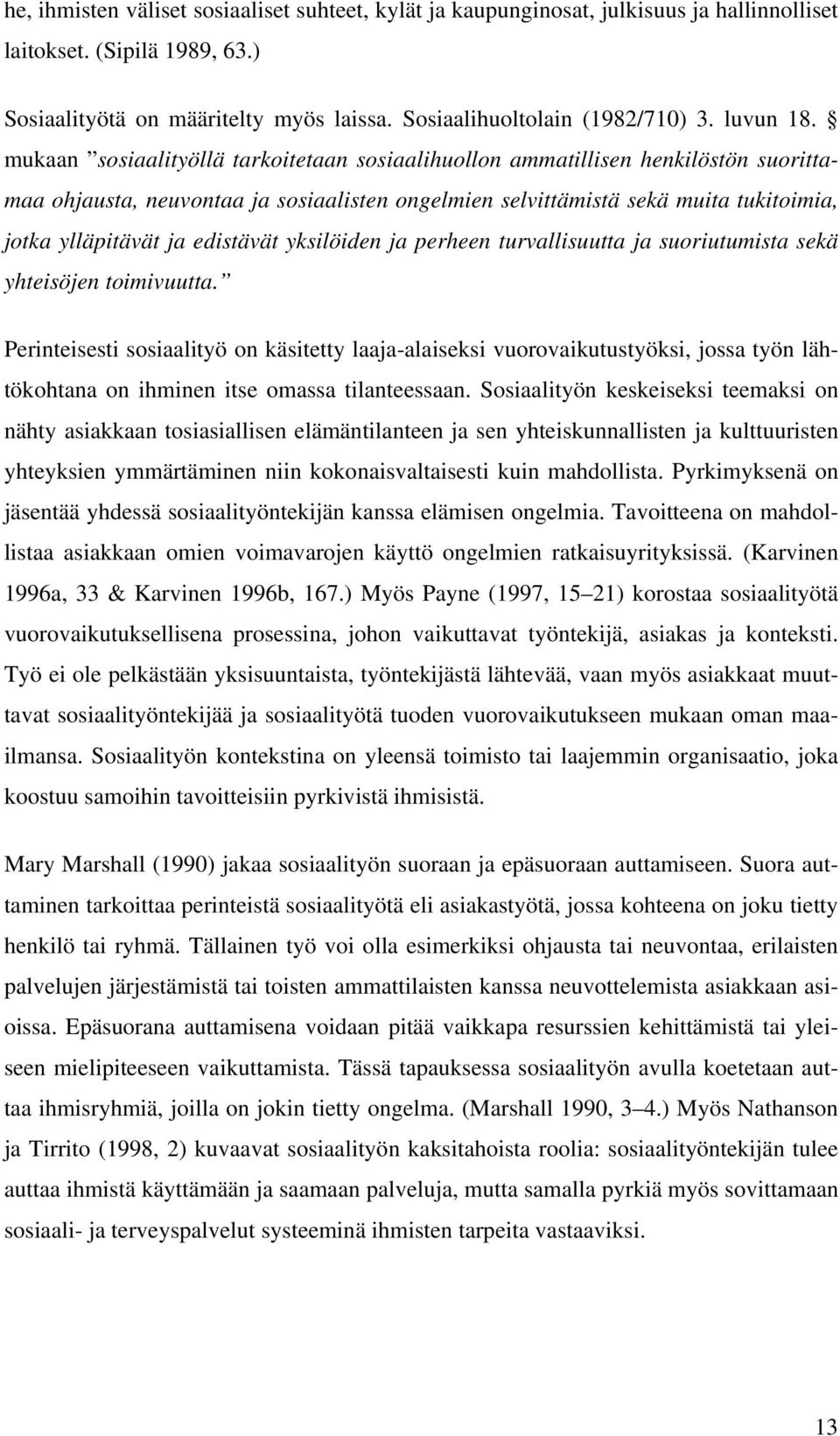 mukaan sosiaalityöllä tarkoitetaan sosiaalihuollon ammatillisen henkilöstön suorittamaa ohjausta, neuvontaa ja sosiaalisten ongelmien selvittämistä sekä muita tukitoimia, jotka ylläpitävät ja