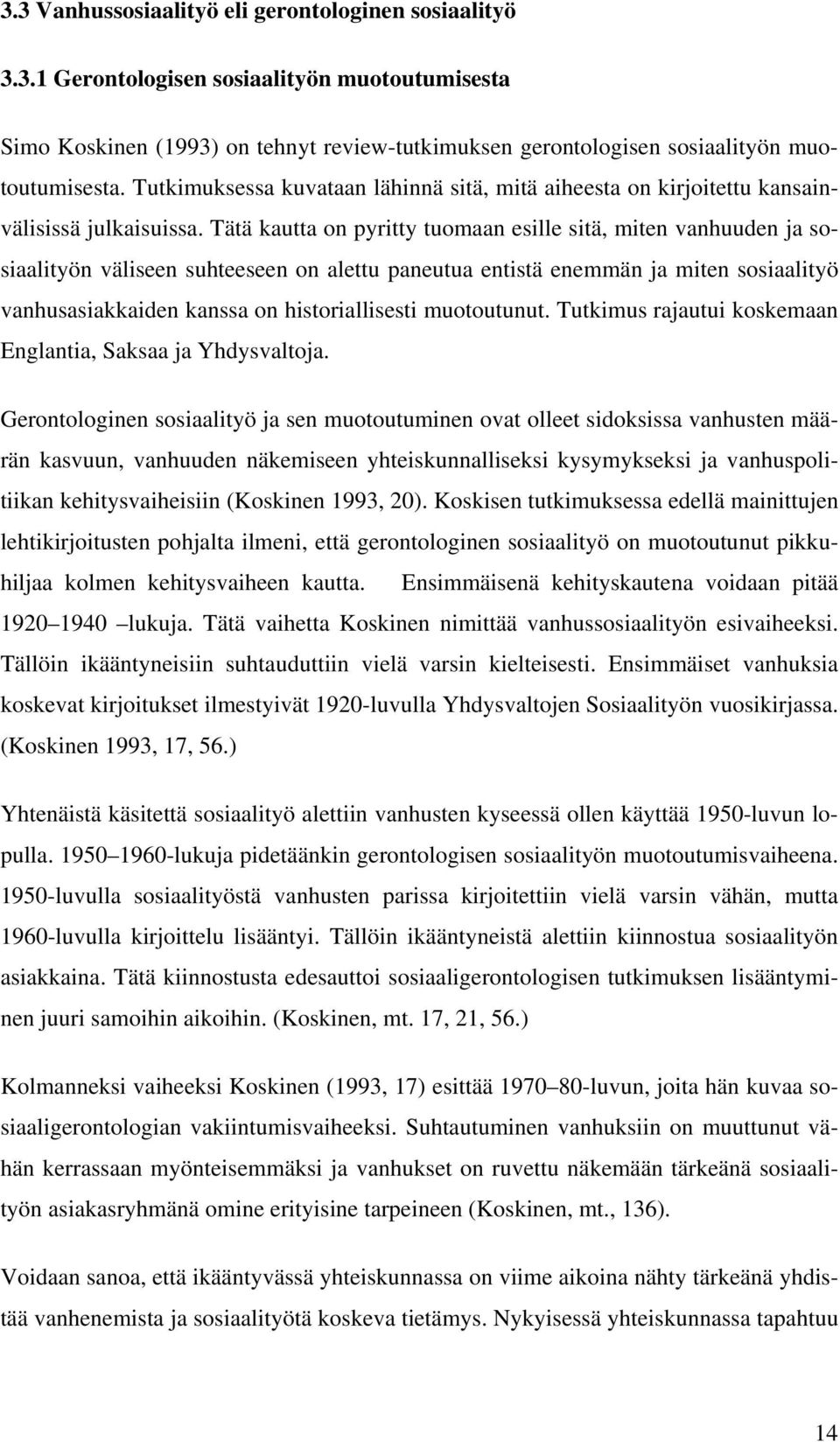 Tätä kautta on pyritty tuomaan esille sitä, miten vanhuuden ja sosiaalityön väliseen suhteeseen on alettu paneutua entistä enemmän ja miten sosiaalityö vanhusasiakkaiden kanssa on historiallisesti