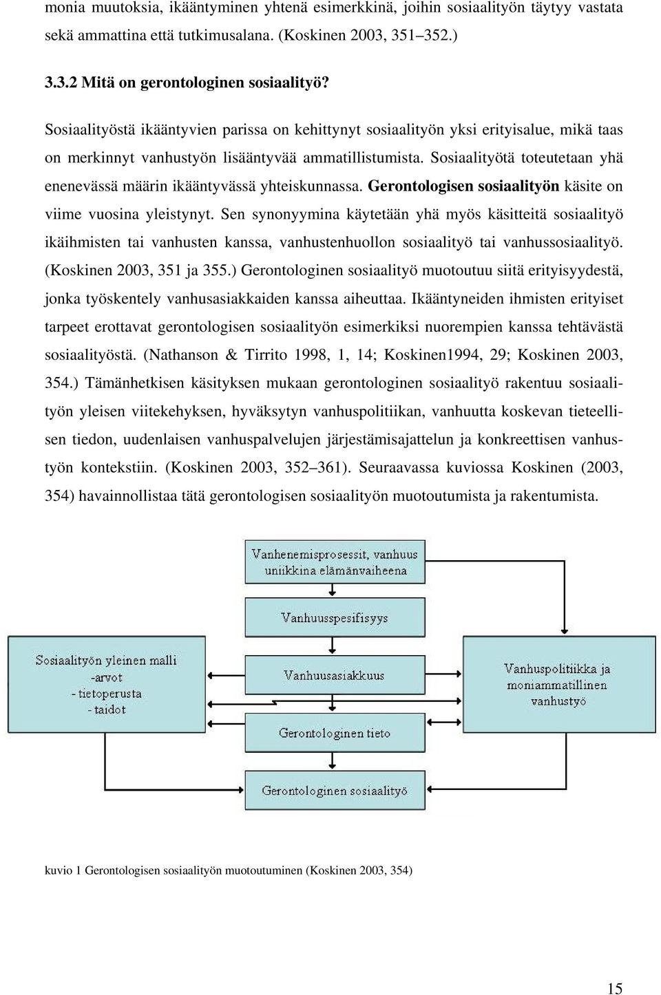 Sosiaalityötä toteutetaan yhä enenevässä määrin ikääntyvässä yhteiskunnassa. Gerontologisen sosiaalityön käsite on viime vuosina yleistynyt.