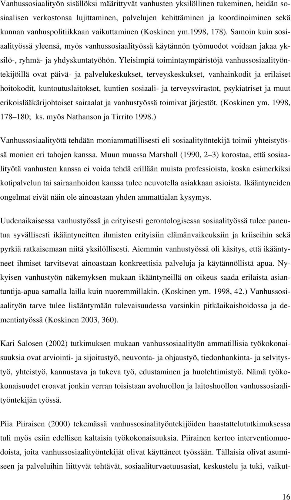 Yleisimpiä toimintaympäristöjä vanhussosiaalityöntekijöillä ovat päivä- ja palvelukeskukset, terveyskeskukset, vanhainkodit ja erilaiset hoitokodit, kuntoutuslaitokset, kuntien sosiaali- ja