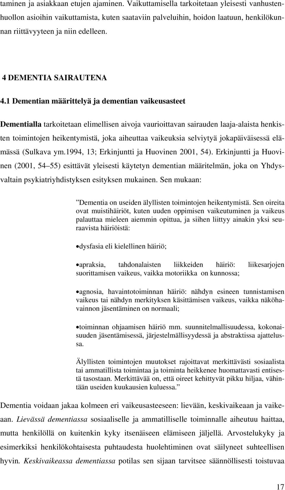 1 Dementian määrittelyä ja dementian vaikeusasteet Dementialla tarkoitetaan elimellisen aivoja vaurioittavan sairauden laaja-alaista henkisten toimintojen heikentymistä, joka aiheuttaa vaikeuksia