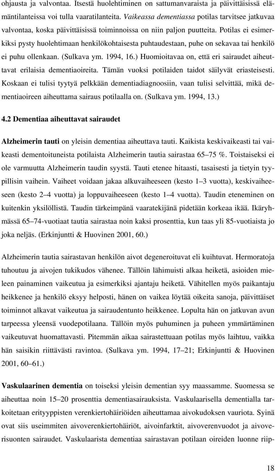 Potilas ei esimerkiksi pysty huolehtimaan henkilökohtaisesta puhtaudestaan, puhe on sekavaa tai henkilö ei puhu ollenkaan. (Sulkava ym. 1994, 16.