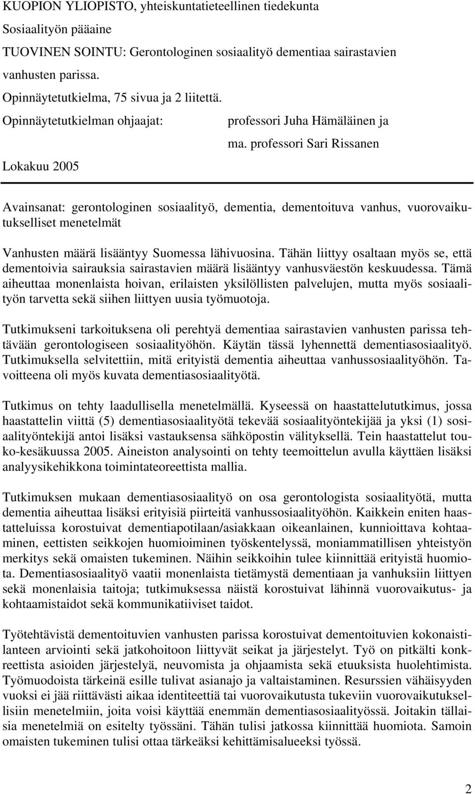 professori Sari Rissanen Lokakuu 2005 Avainsanat: gerontologinen sosiaalityö, dementia, dementoituva vanhus, vuorovaikutukselliset menetelmät Vanhusten määrä lisääntyy Suomessa lähivuosina.