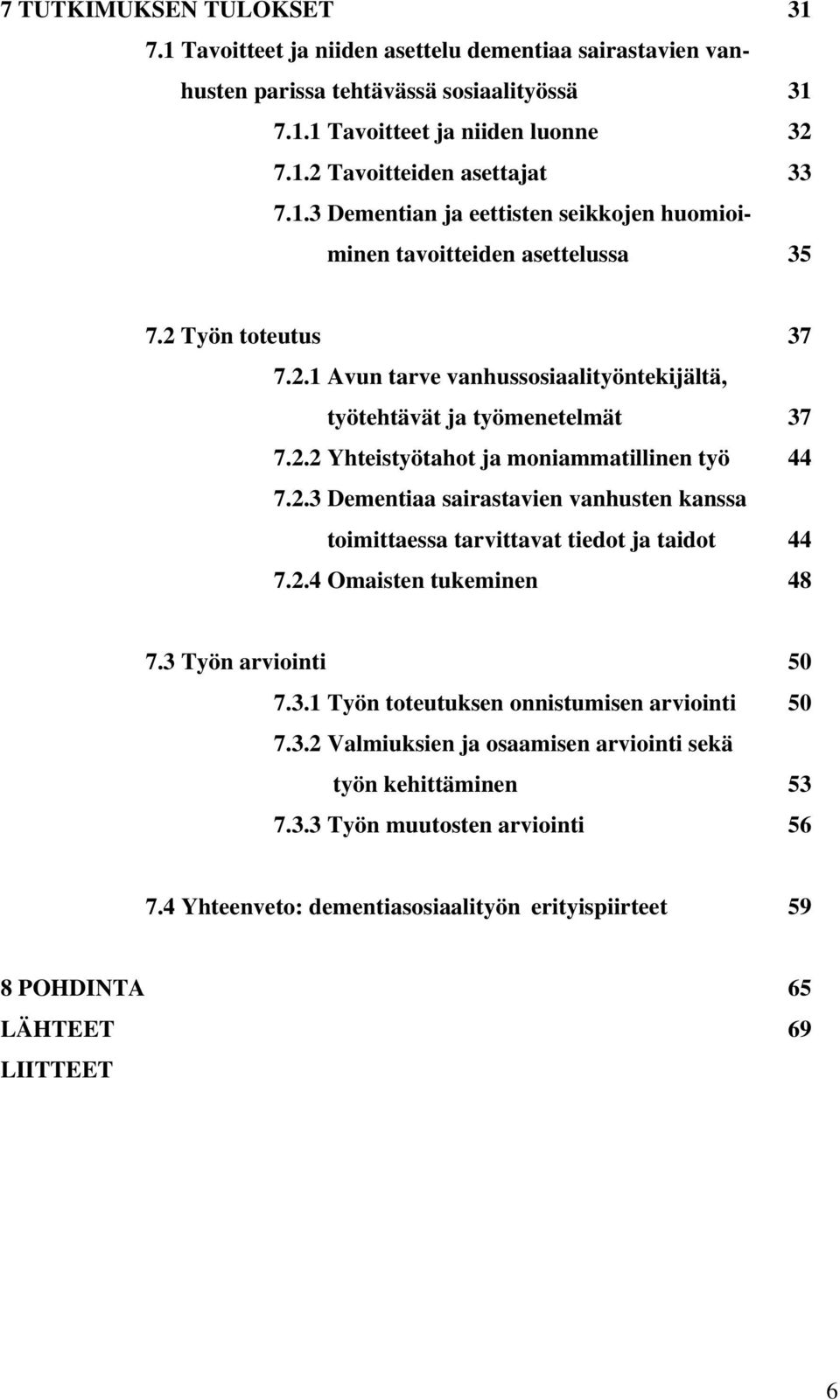 2.3 Dementiaa sairastavien vanhusten kanssa toimittaessa tarvittavat tiedot ja taidot 44 7.2.4 Omaisten tukeminen 48 7.3 Työn arviointi 50 7.3.1 Työn toteutuksen onnistumisen arviointi 50 7.3.2 Valmiuksien ja osaamisen arviointi sekä työn kehittäminen 53 7.