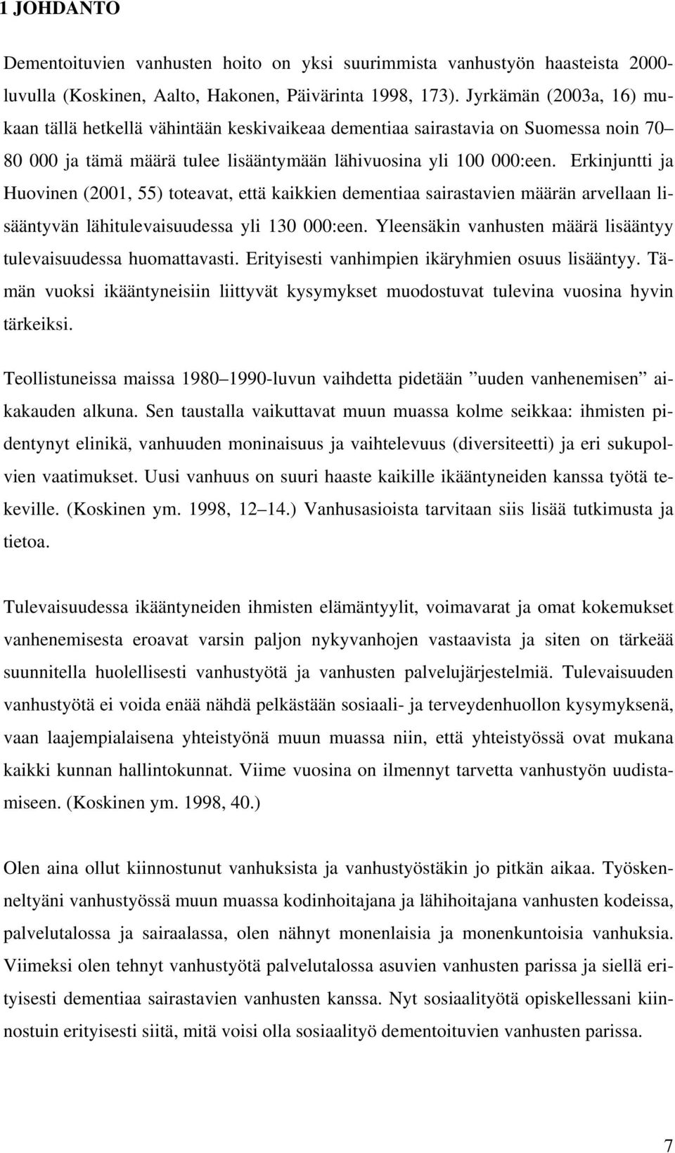 Erkinjuntti ja Huovinen (2001, 55) toteavat, että kaikkien dementiaa sairastavien määrän arvellaan lisääntyvän lähitulevaisuudessa yli 130 000:een.