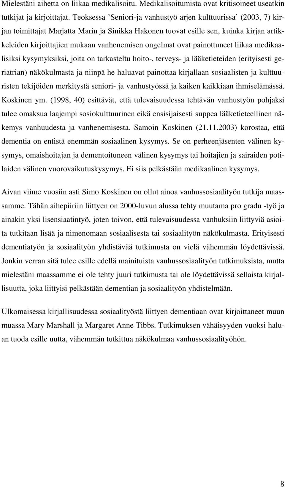 ongelmat ovat painottuneet liikaa medikaalisiksi kysymyksiksi, joita on tarkasteltu hoito-, terveys- ja lääketieteiden (erityisesti geriatrian) näkökulmasta ja niinpä he haluavat painottaa kirjallaan