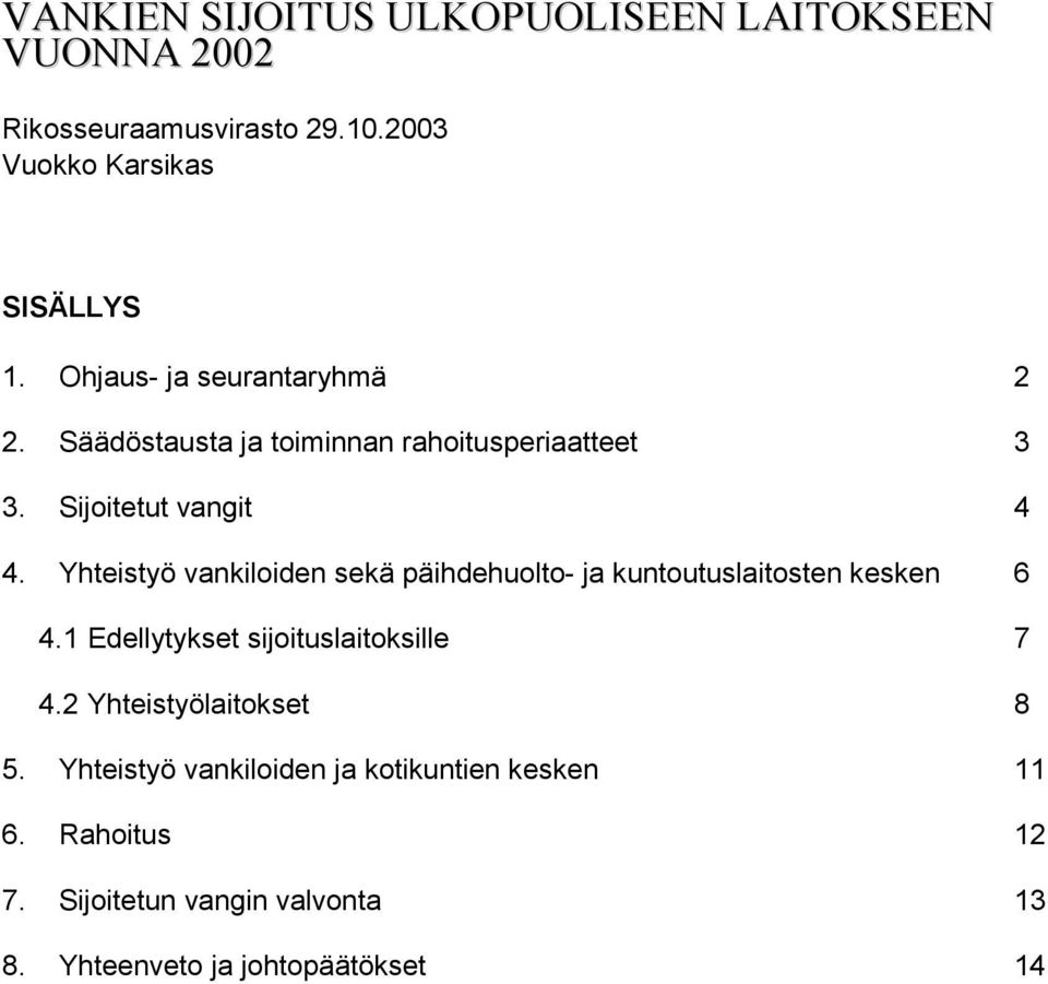 Yhteistyö vankiloiden sekä päihdehuolto- ja kuntoutuslaitosten kesken 6 4.1 Edellytykset sijoituslaitoksille 7 4.